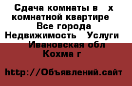 Сдача комнаты в 2-х комнатной квартире - Все города Недвижимость » Услуги   . Ивановская обл.,Кохма г.